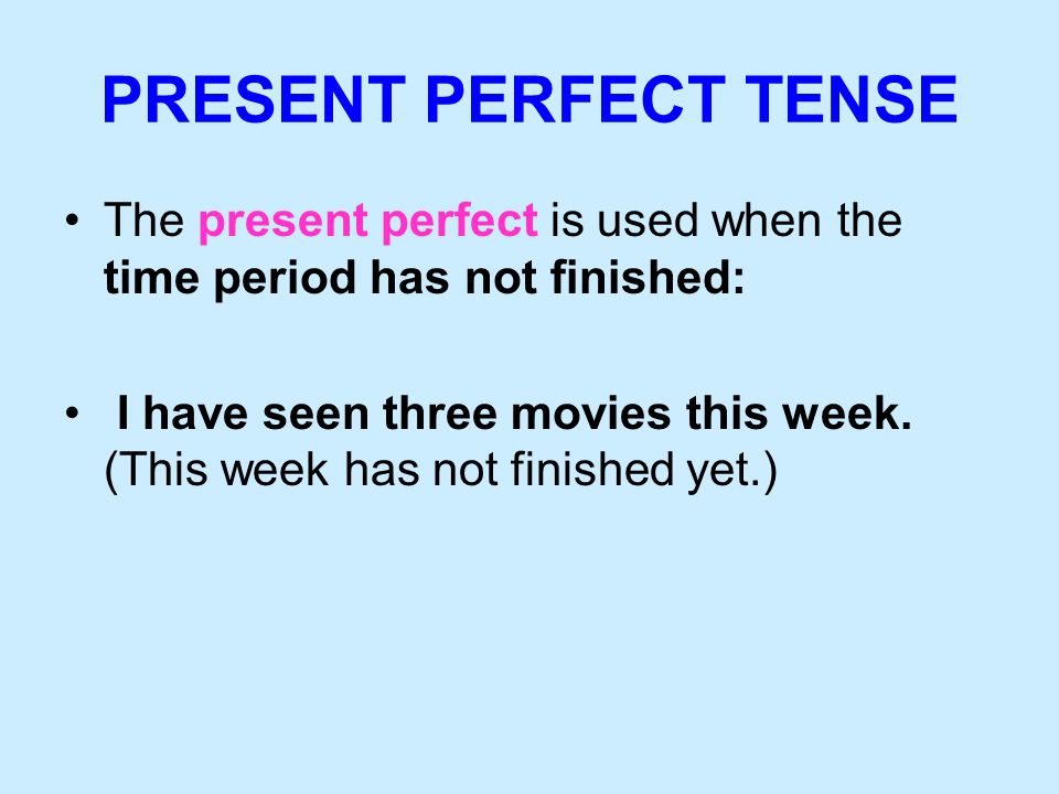 The present perfect is used when the time period has not finished: I have seen three movies this week.