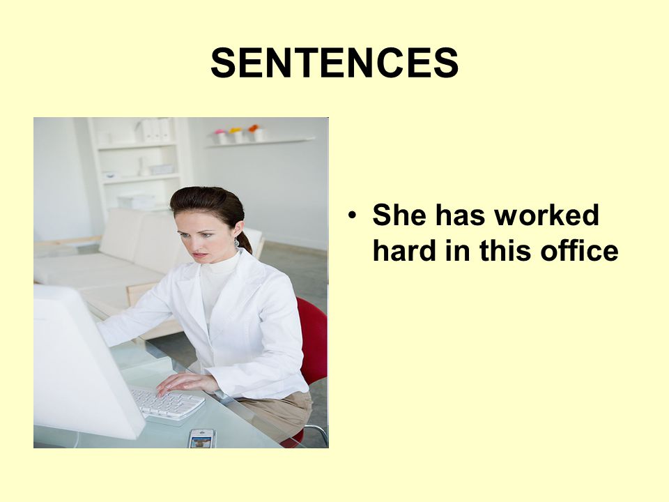SENTENCES She has worked hard in this office