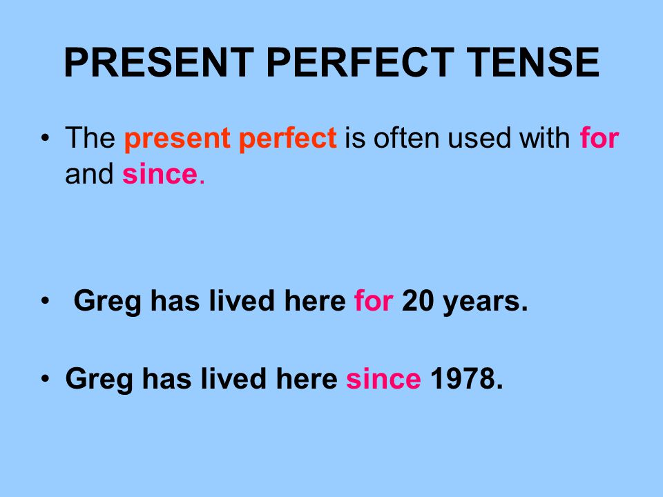 PRESENT PERFECT TENSE The present perfect is often used with for and since.
