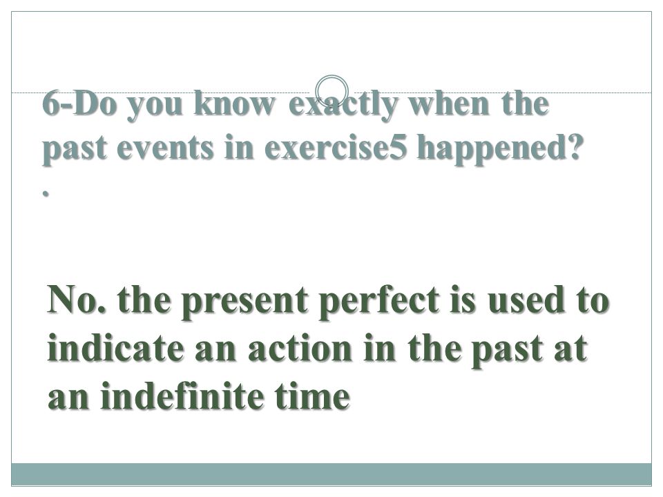 6-Do you know exactly when the past events in exercise5 happened .