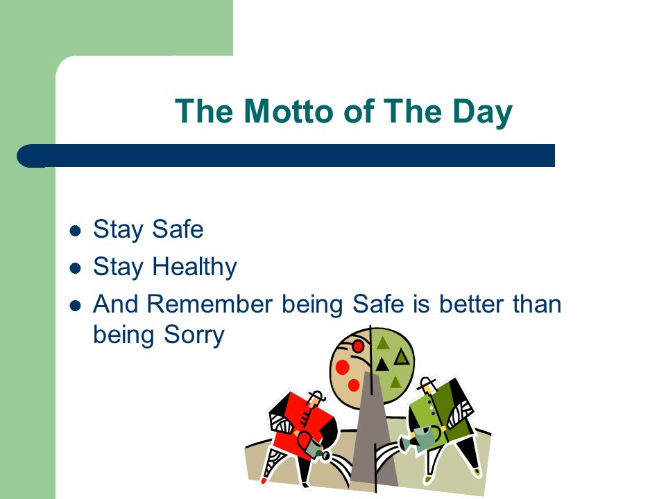 The Motto of The Day Stay Safe Stay Healthy And Remember being Safe is better than being Sorry