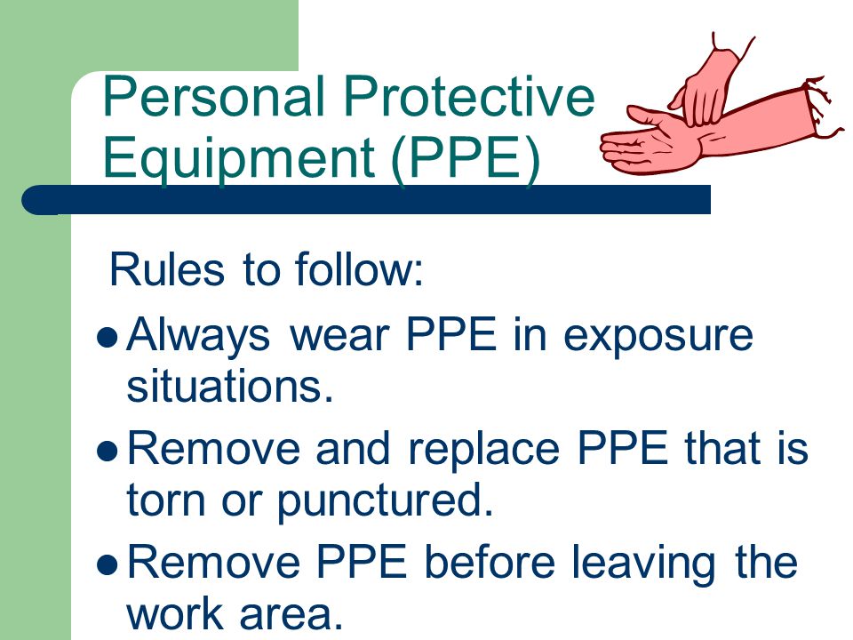 Personal Protective Equipment (PPE) Always wear PPE in exposure situations.
