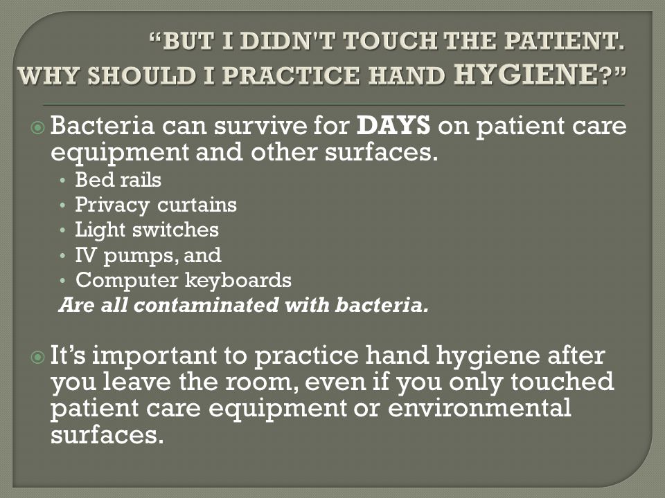  Bacteria can survive for DAYS on patient care equipment and other surfaces.