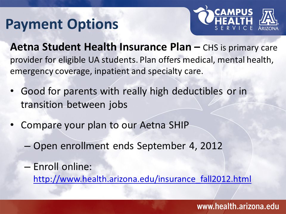 Payment Options Aetna Student Health Insurance Plan – CHS is primary care provider for eligible UA students.
