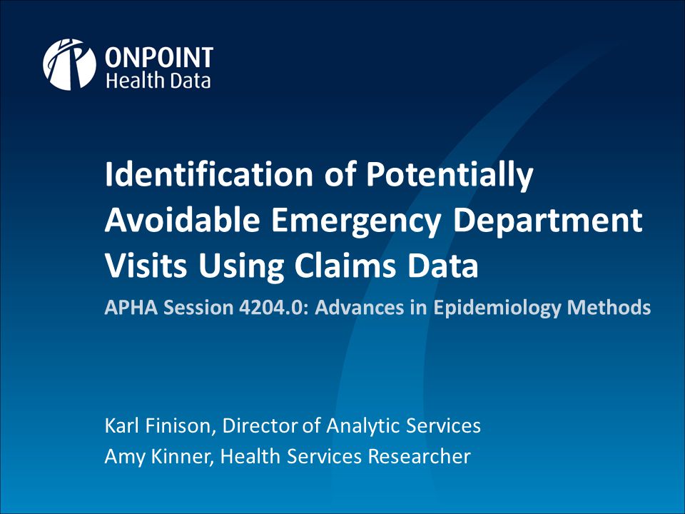 1 Proprietary and Confidential 1 Identification of Potentially Avoidable Emergency Department Visits Using Claims Data APHA Session : Advances in Epidemiology Methods Karl Finison, Director of Analytic Services Amy Kinner, Health Services Researcher