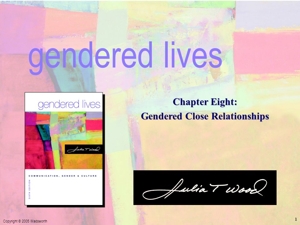 Chapter 8: Gendered Close Relationships Copyright © 2005 Wadsworth 1 Chapter Eight: Gendered Close Relationships gendered lives