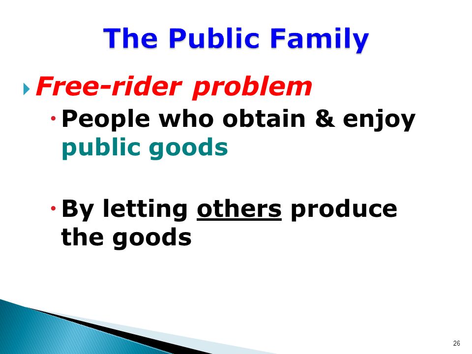  Free-rider problem  People who obtain & enjoy public goods  By letting others produce the goods 26