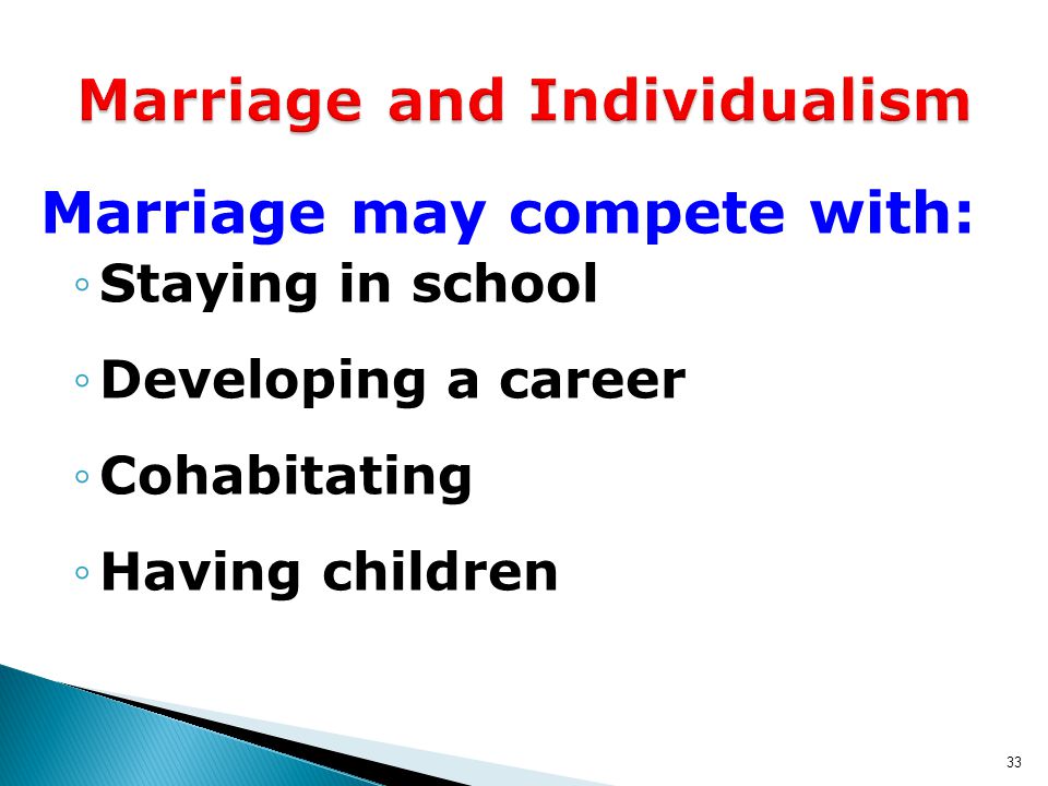 Marriage may compete with: ◦Staying in school ◦Developing a career ◦Cohabitating ◦Having children 33