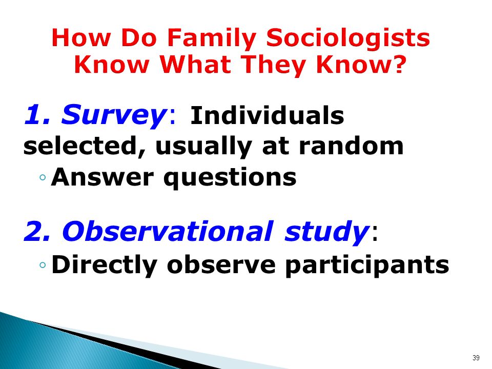 39 1. Survey: Individuals selected, usually at random ◦Answer questions 2.