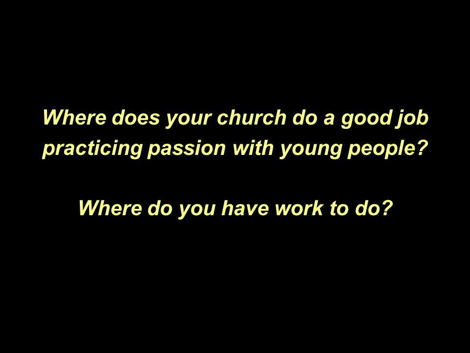 Where does your church do a good job practicing passion with young people.