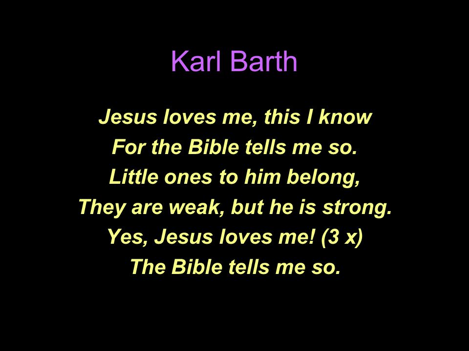 Karl Barth Jesus loves me, this I know For the Bible tells me so.