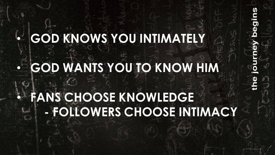 GOD KNOWS YOU INTIMATELY GOD WANTS YOU TO KNOW HIM FANS CHOOSE KNOWLEDGE - FOLLOWERS CHOOSE INTIMACY