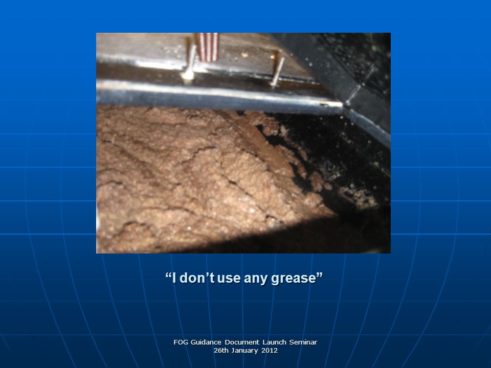 I don’t use any grease FOG Guidance Document Launch Seminar 26th January 2012