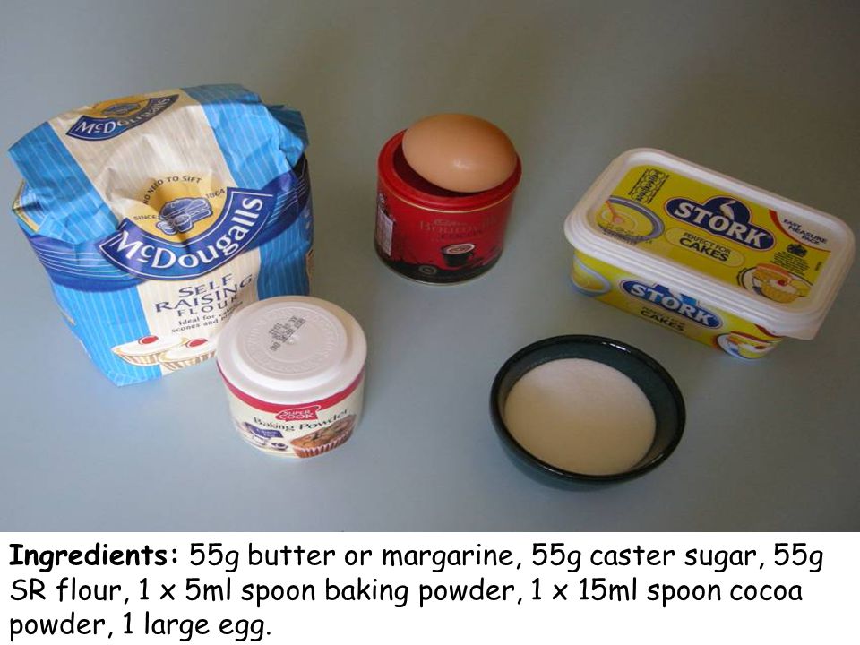Ingredients: 55g butter or margarine, 55g caster sugar, 55g SR flour, 1 x 5ml spoon baking powder, 1 x 15ml spoon cocoa powder, 1 large egg.