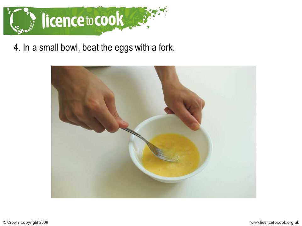Crown copyright In a small bowl, beat the eggs with a fork.