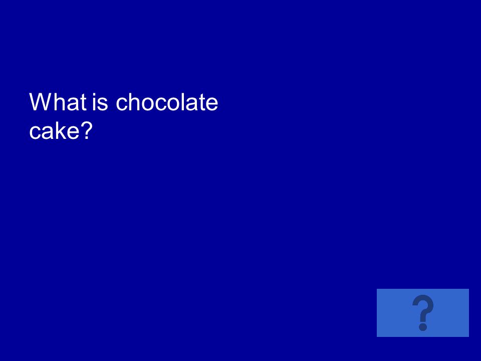 What is chocolate cake