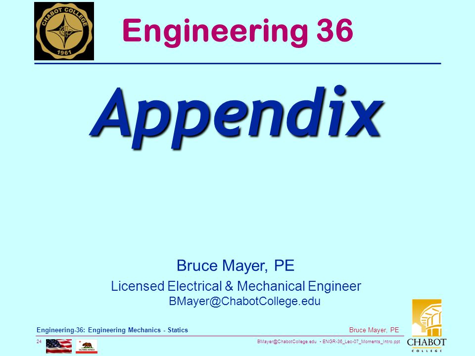 ENGR-36_Lec-07_Moments_Intro.ppt 24 Bruce Mayer, PE Engineering-36: Engineering Mechanics - Statics Bruce Mayer, PE Licensed Electrical & Mechanical Engineer Engineering 36 Appendix