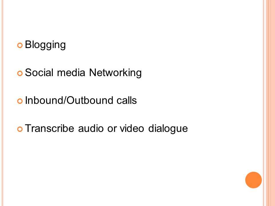 Blogging Social media Networking Inbound/Outbound calls Transcribe audio or video dialogue