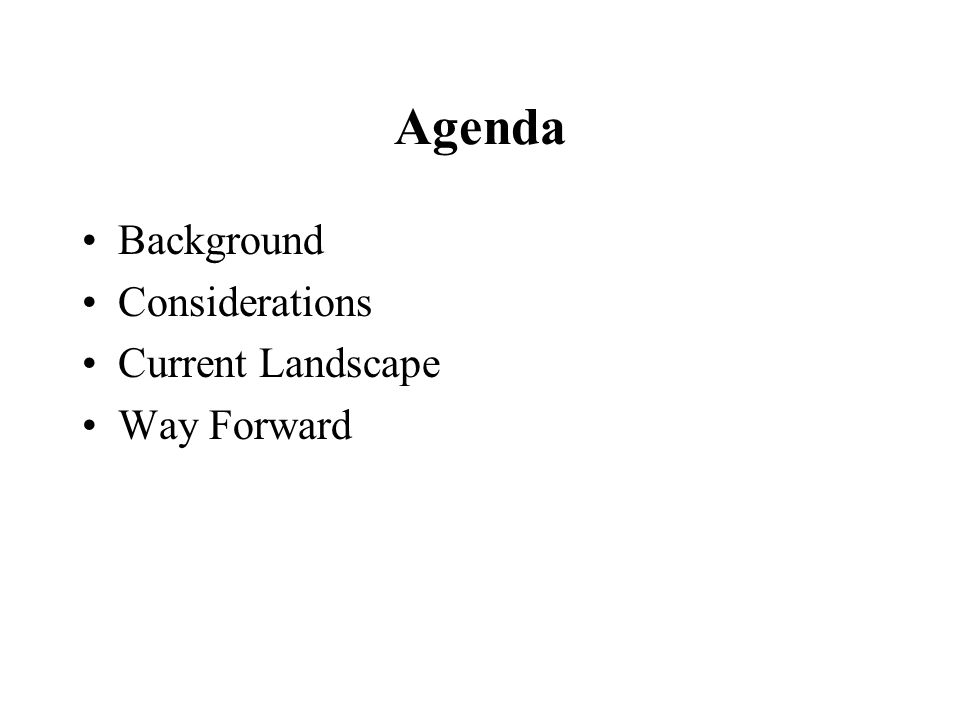 Agenda Background Considerations Current Landscape Way Forward