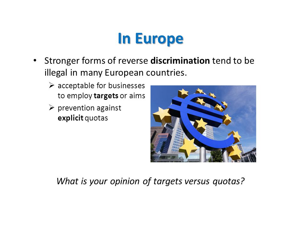 In Europe Stronger forms of reverse discrimination tend to be illegal in many European countries.