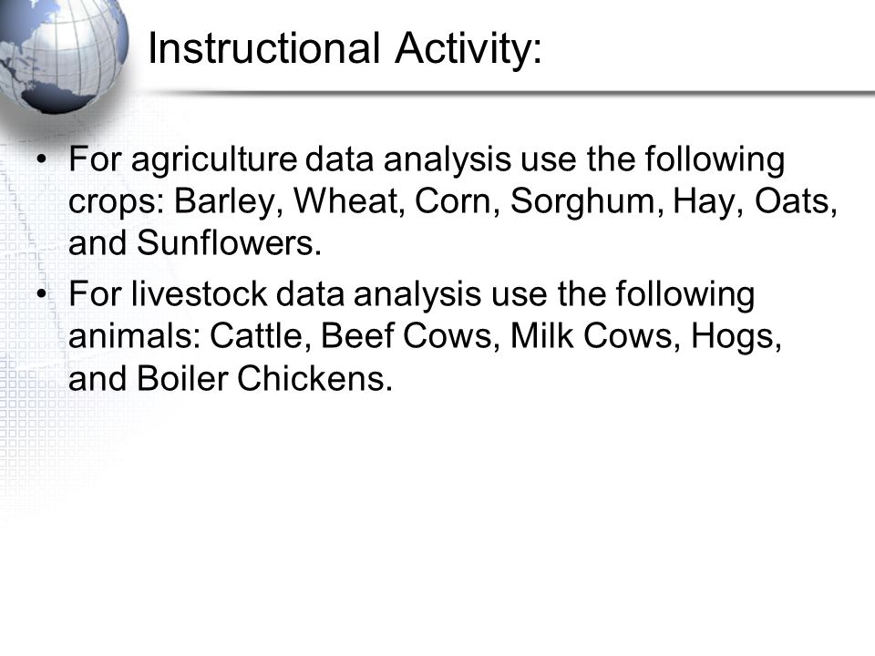 Instructional Activity: For agriculture data analysis use the following crops: Barley, Wheat, Corn, Sorghum, Hay, Oats, and Sunflowers.