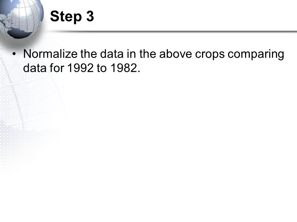 Step 3 Normalize the data in the above crops comparing data for 1992 to 1982.