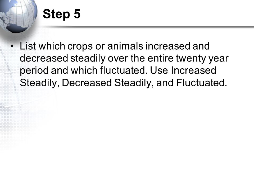 Step 5 List which crops or animals increased and decreased steadily over the entire twenty year period and which fluctuated.