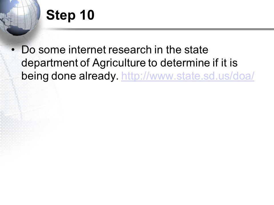 Step 10 Do some internet research in the state department of Agriculture to determine if it is being done already.