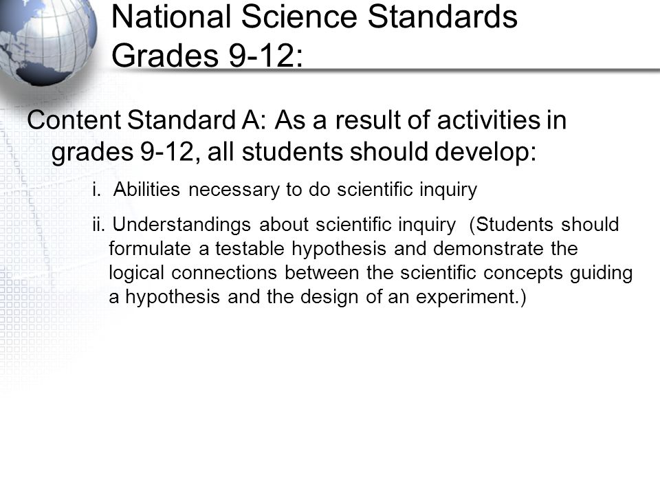 National Science Standards Grades 9-12: Content Standard A: As a result of activities in grades 9-12, all students should develop: i.