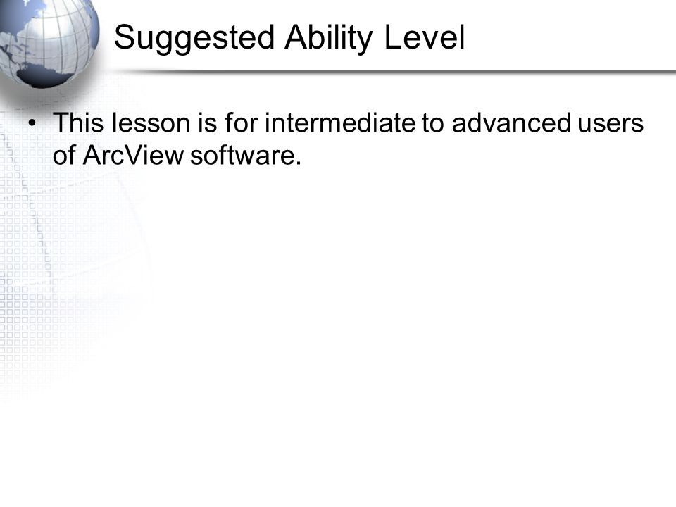 Suggested Ability Level This lesson is for intermediate to advanced users of ArcView software.