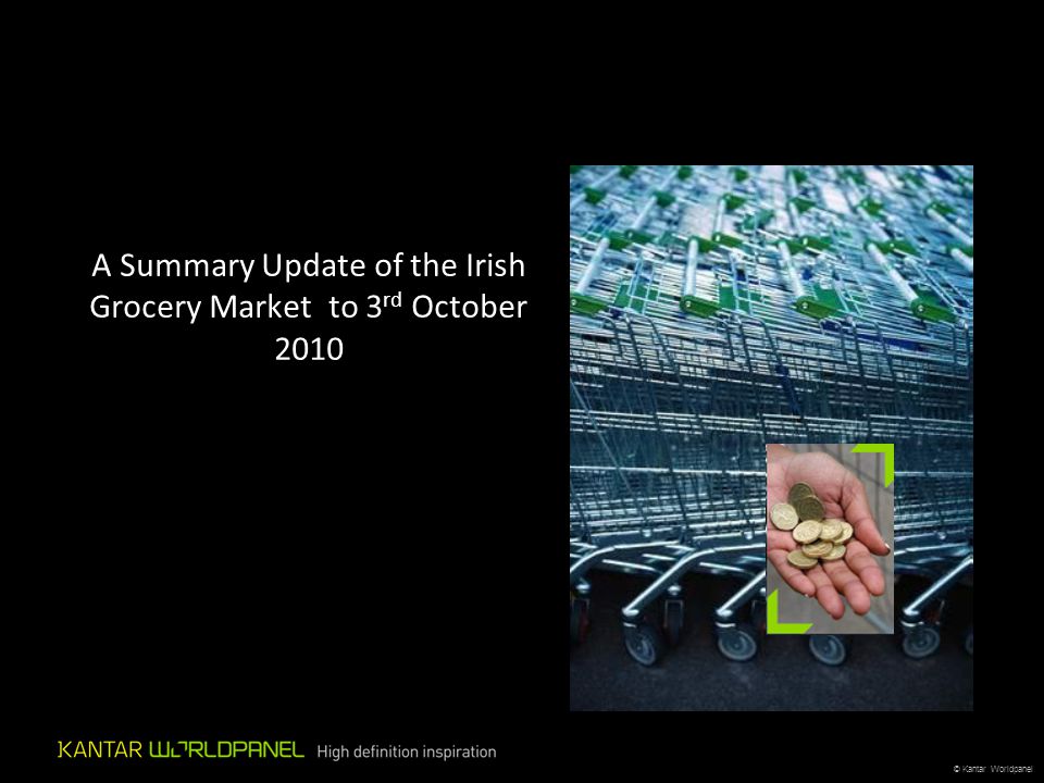 © Kantar Worldpanel A Summary Update of the Irish Grocery Market to 3 rd October 2010