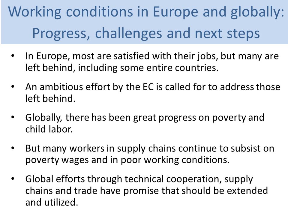 Working conditions in Europe and globally: Progress, challenges and next steps In Europe, most are satisfied with their jobs, but many are left behind, including some entire countries.