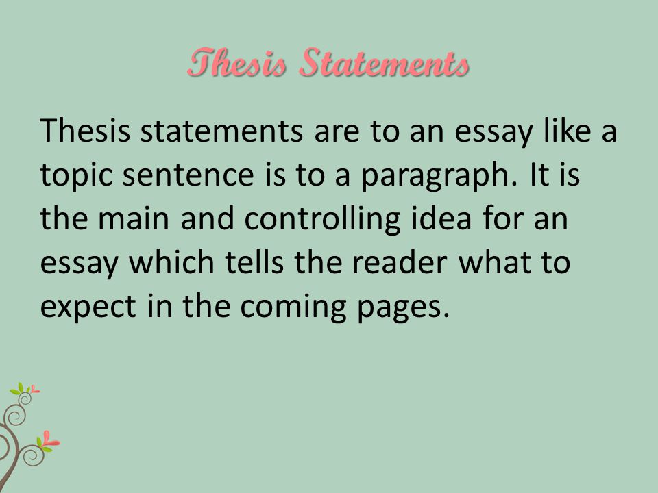 Thesis Statements Thesis statements are to an essay like a topic sentence is to a paragraph.