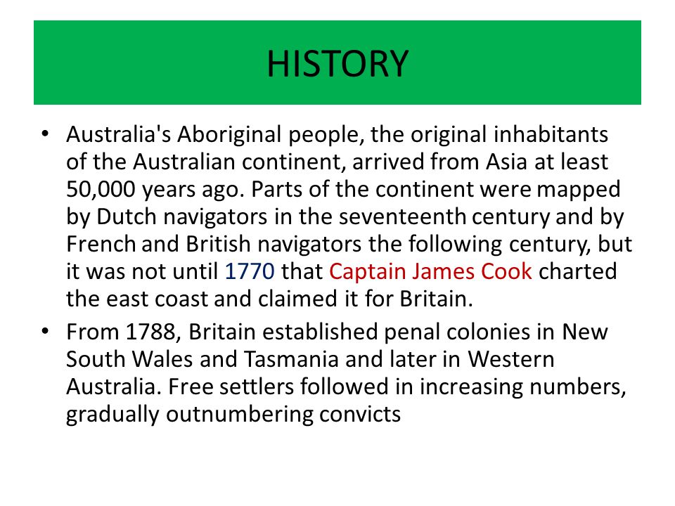 HISTORY Australia s Aboriginal people, the original inhabitants of the Australian continent, arrived from Asia at least 50,000 years ago.