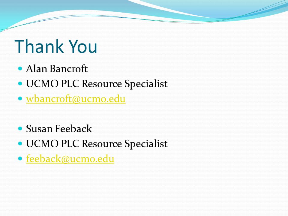 Thank You Alan Bancroft UCMO PLC Resource Specialist Susan Feeback UCMO PLC Resource Specialist