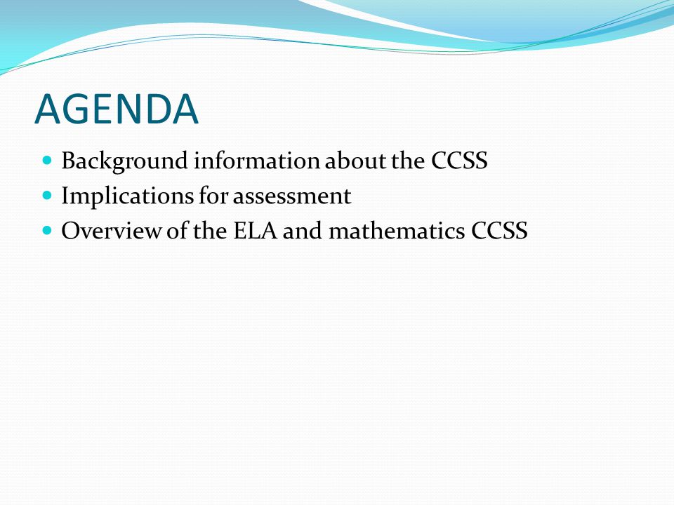 AGENDA Background information about the CCSS Implications for assessment Overview of the ELA and mathematics CCSS