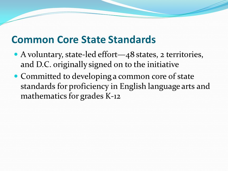 Common Core State Standards A voluntary, state-led effort—48 states, 2 territories, and D.C.