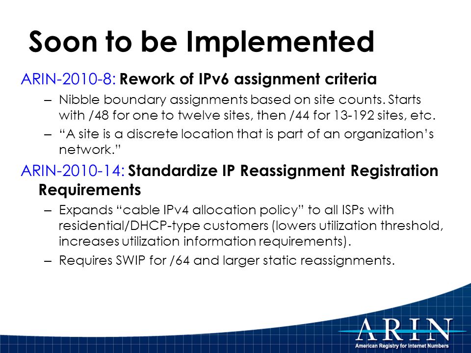 Soon to be Implemented ARIN : Rework of IPv6 assignment criteria – Nibble boundary assignments based on site counts.