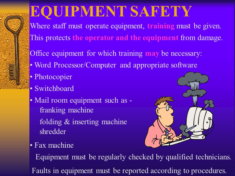 EQUIPMENT SAFETY Where staff must operate equipment, training must be given.