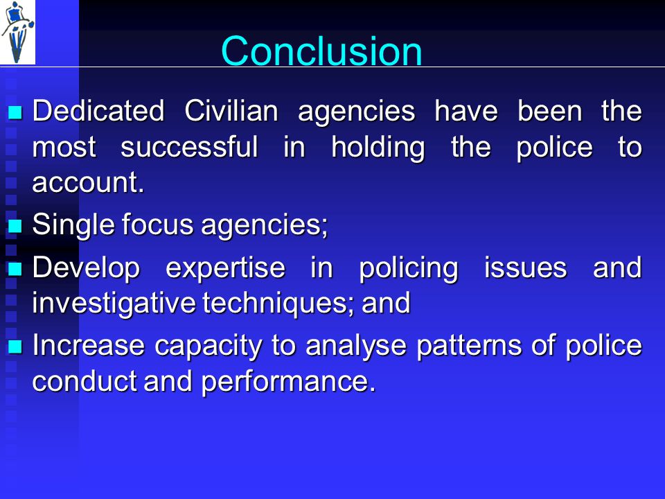 Conclusion Dedicated Civilian agencies have been the most successful in holding the police to account.