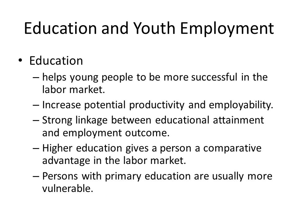 Education and Youth Employment Education – helps young people to be more successful in the labor market.