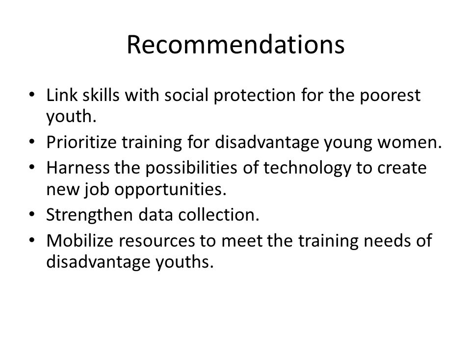 Recommendations Link skills with social protection for the poorest youth.