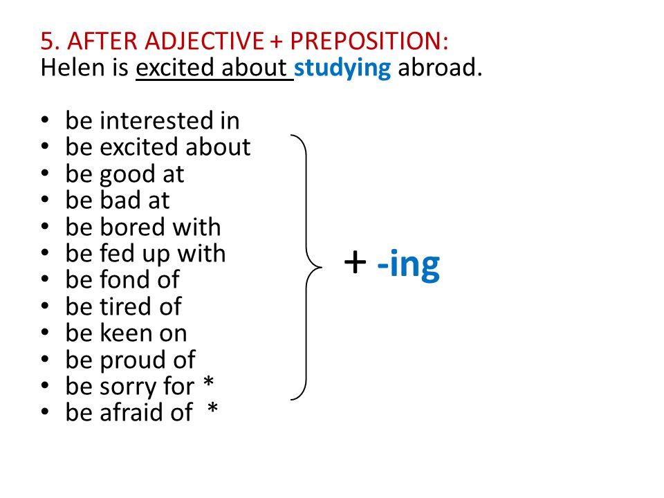 5. AFTER ADJECTIVE + PREPOSITION: Helen is excited about studying abroad.