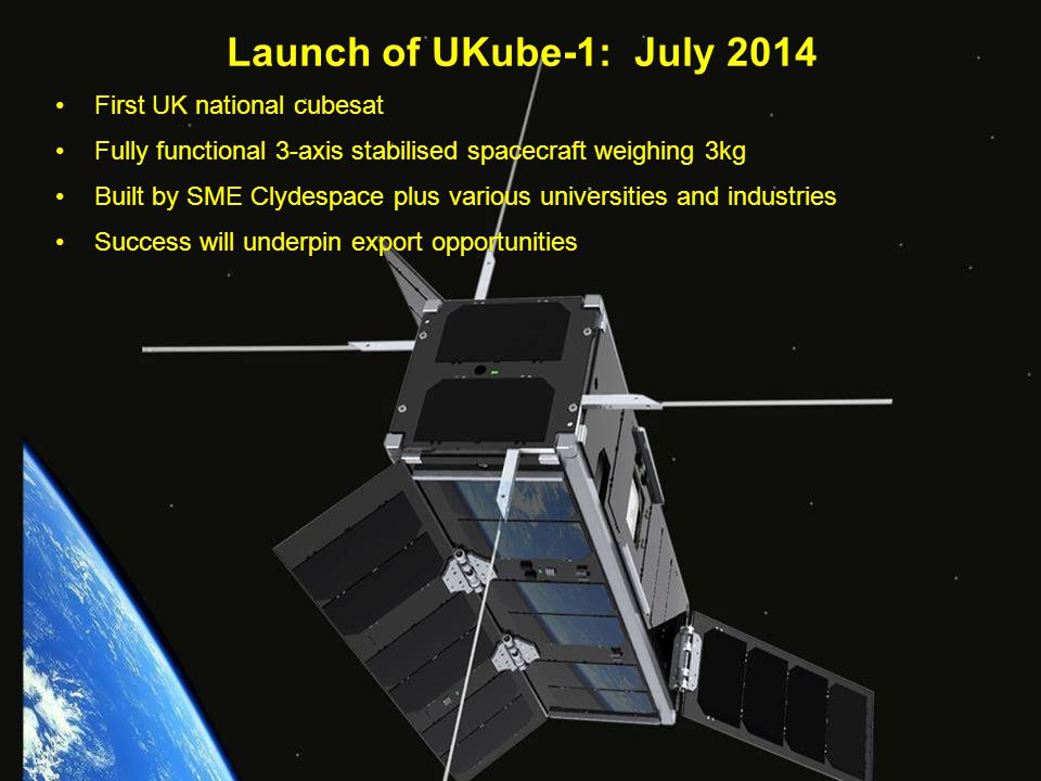 Launch of UKube-1: July 2014 First UK national cubesat Fully functional 3-axis stabilised spacecraft weighing 3kg Built by SME Clydespace plus various universities and industries Success will underpin export opportunities 43