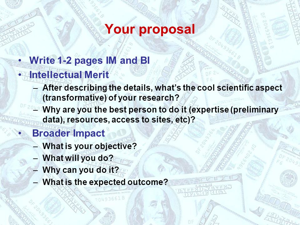 Your proposal Write 1-2 pages IM and BI Intellectual Merit –After describing the details, what’s the cool scientific aspect (transformative) of your research.
