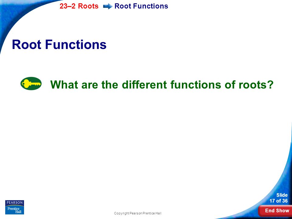 End Show 23–2 Roots Slide 17 of 36 Copyright Pearson Prentice Hall Root Functions What are the different functions of roots