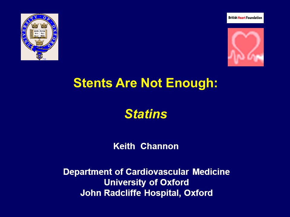 Stents Are Not Enough: Statins Keith Channon Department of Cardiovascular Medicine University of Oxford John Radcliffe Hospital, Oxford