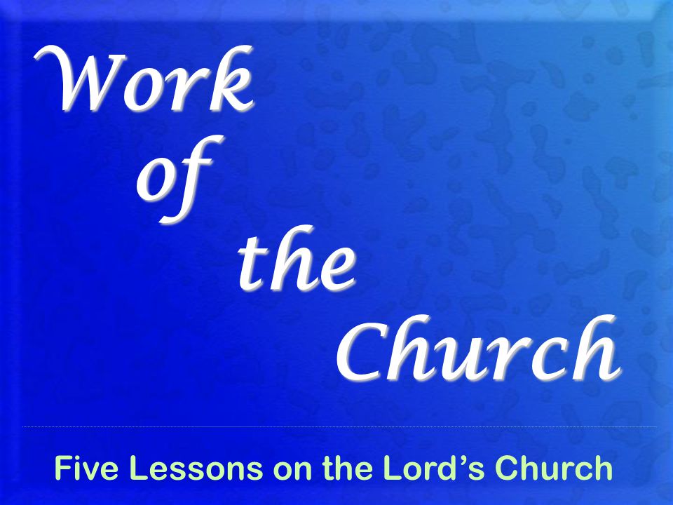 Work of the Church Five Lessons on the Lord’s Church