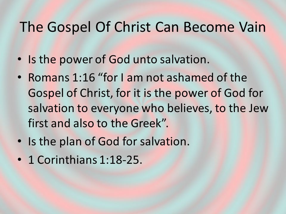 The Gospel Of Christ Can Become Vain Is the power of God unto salvation.