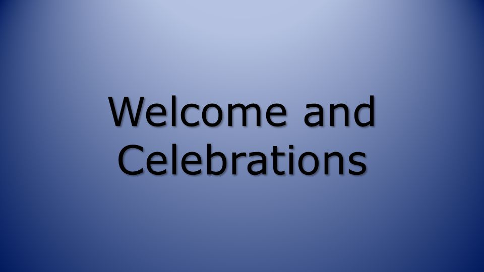 Welcome and Celebrations